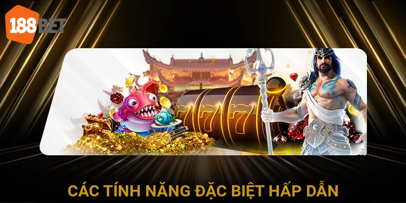 Các Tính Năng Đặc Biệt Hấp Dẫn