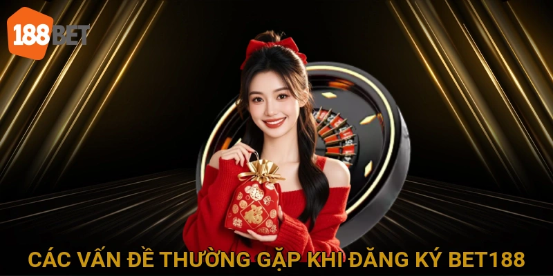 Các vấn đề thường gặp khi đăng ký BET188 và cách khắc phục