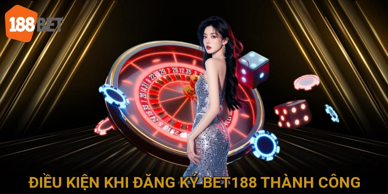 Điều kiện khi đăng ký BET188 thành công