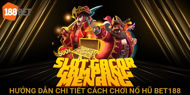 Hướng Dẫn Chi Tiết Cách Chơi Nổ Hũ BET188