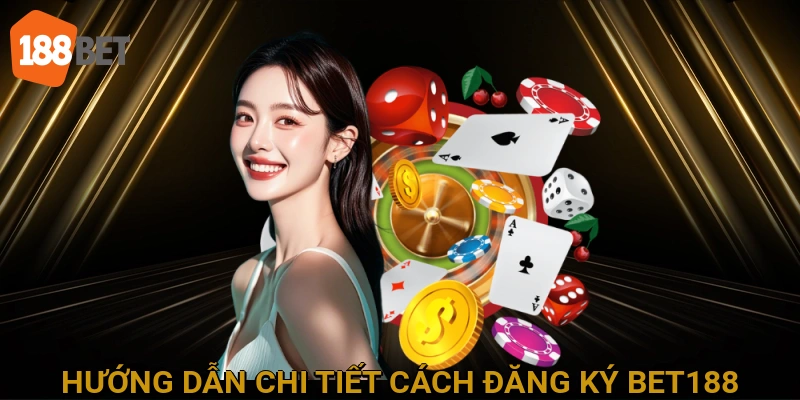 Hướng dẫn chi tiết cách đăng ký BET188