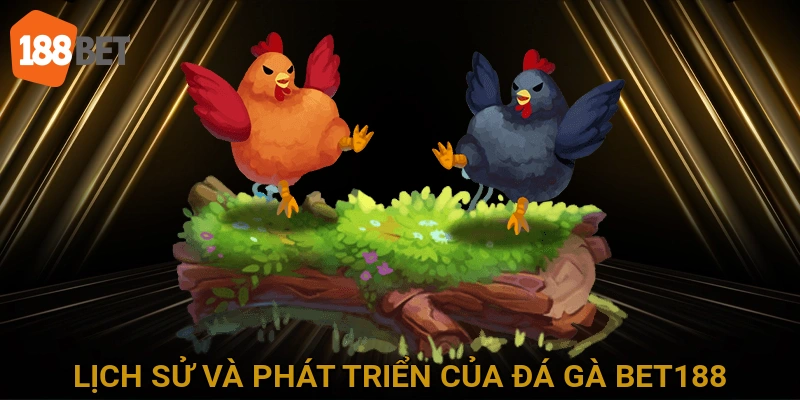Lịch sử và phát triển của Đá gà BET188