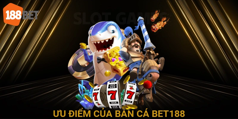 Ưu điểm của bắn cá BET188