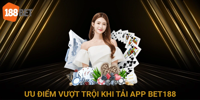Ưu Điểm Vượt Trội Khi Tải App BET188 Di Động