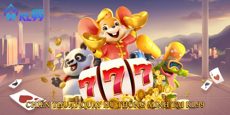 Chiến thuật quay hũ thông minh tại KL99