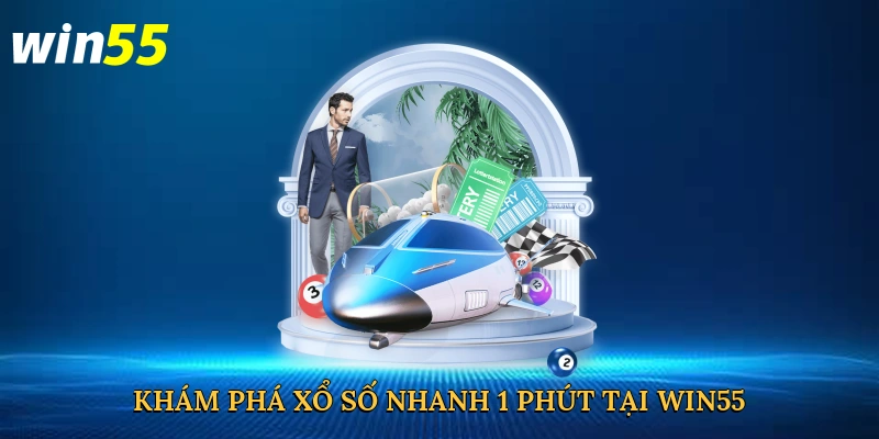 kham-pha-xo-so-nhanh-1-phut-tai-win55-2