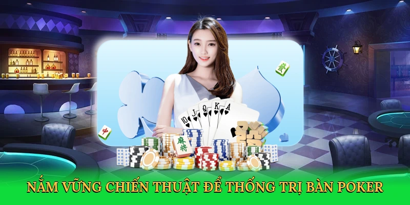 Nắm vững chiến thuật để thống trị bàn poker