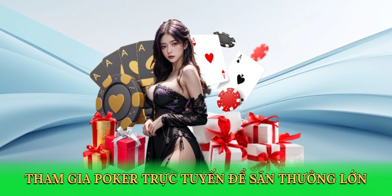Tham gia poker trực tuyến để săn thưởng lớn