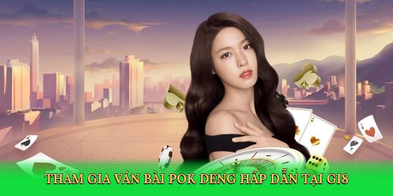Tham gia ván bài pok deng hấp dẫn tại GI8