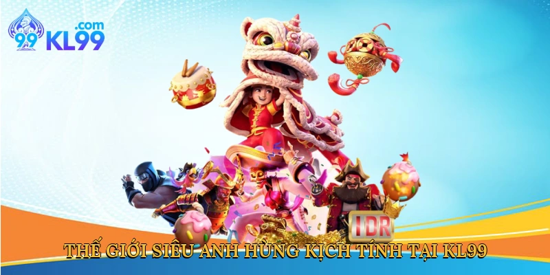 Thế giới siêu anh hùng kịch tính tại KL99