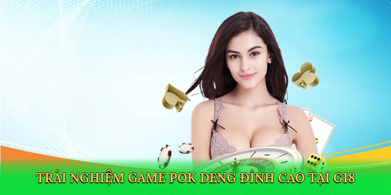Trải nghiệm game pok deng đỉnh cao tại GI8